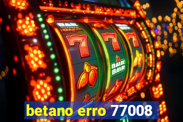 betano erro 77008